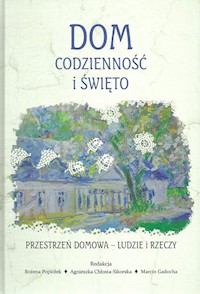 Dom codzienność i święto Przestrzeń domowa Ludzie i rzeczy - Popiołek Bożena, Chłosta-Sikora Agnieszka, Gadocha Marcin - książka