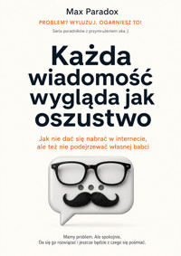 Każda wiadomość wygląda jak oszustwo - Jak nie dać się nabrać w internecie, ale też nie podejrzewać własnej babci - Max Paradox - ebook