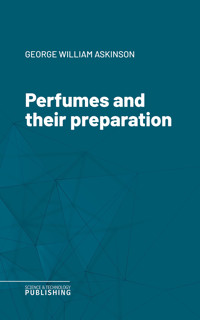Perfumes and their preparation - Askinson - ebook