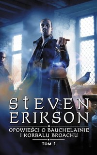 Opowieści o Bauchelainie i Korbalu Broachu Tom 1 - Steven Erikson - książka