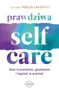 Prawdziwa SELF-CARE (bez kryształów, głodówek i kąpieli w pianie) - DR. N. MED. POOJA LAKSHMIN - ebook + książka