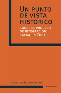 Un punto de vista histórico sobre el proceso de integración racial en Cuba - Marcelino Fajardo Delgado - ebook