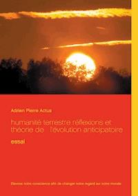 humanité terrestre réflexions et théorie de   l'évolution anticipatoire - Adrien Pierre Actus - ebook