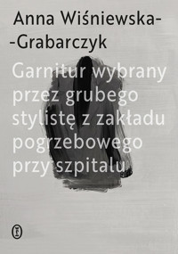 Garnitur wybrany przez grubego stylistę z zakładu pogrzebowego przy szpitalu - Anna Wiśniewska-Grabarczyk - ebook + książka