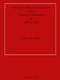 Souvenirs de la cour de Russie sous l'empereur Alexandre, de 1807 à 1813 - Adèle de Reiset - ebook