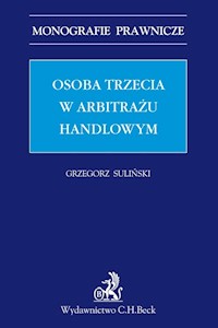 Osoba trzecia w arbitrażu handlowym Monografie Praw - Grzegorz Suliński - książka