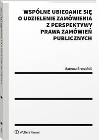 Wspólne ubieganie się o udzielenie zamówienia z perspektywy prawa zamówień publicznych [PRZEDSPRZEDA - Mateusz Brzeziński - książka