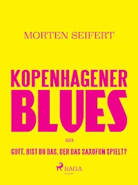Kopenhagener Blues oder Gott bist du das der das Saxofon spielt? - Morten Seifert - ebook
