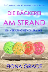 Die Bäckerei am Strand: Ein verhängnisvoller Keks (Ein Cozy-Krimi aus der Bäckerei am Strand – Band 6) - Fiona Grace - ebook
