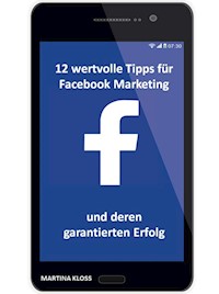 12 wertvolle Tipps für Facebook Marketing und deren garantierten Erfolg - Martina Kloss - ebook