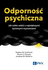 Odporność psychiczna. Jak sobie radzić z największymi życiowymi wyzwaniami - Jonathan M. DePierro, Stephen M. Southwick, Dennis S. Charney - książka