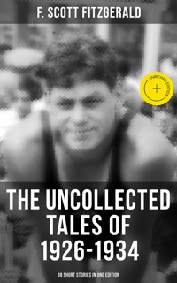 THE UNCOLLECTED TALES OF 1926-1934 (38 Short Stories in One Edition) - F. Scott Fitzgerald - ebook