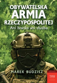 Obywatelska armia Rzeczypospolitej. Ani branka ani służba - Budzisz Marek - ebook
