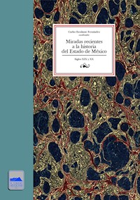 Miradas recientes a la historia del Estado de México - Carlos Escalante Fernández - ebook