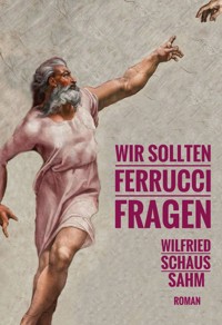 Wir sollten Ferrucci fragen - Wilfried Schaus-Sahm - ebook