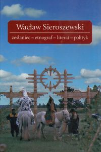 Wacław Sieroszewski zesłaniec-etnograf-literat-polityk -  - książka