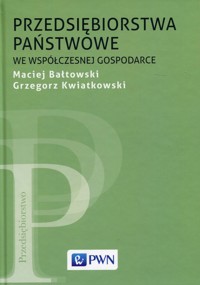Przedsiębiorstwa państwowe we współczesnej gospodarce - Grzegorz Kwiatkowski, Bałtowski Maciej - książka