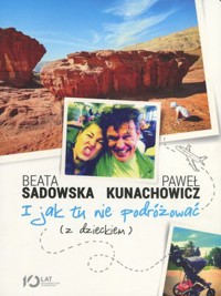 I jak tu nie podróżować (z dzieckiem) - Beata Sadowska, Paweł Kunachowicz - książka