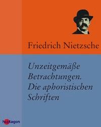 Unzeitgemäße Betrachtungen. Die aphoristischen Schriften - Friedrich Nietzsche - ebook