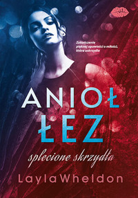 Anioł łez. Splecione skrzydła. Tom 4 - Layla Wheldon - ebook + książka