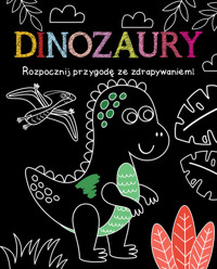 Rozpocznij przygodę ze zdrapywaniem! Dinozaury - zbiorowa praca - książka