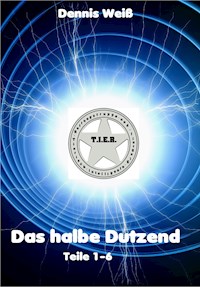 T.I.E.R.- Tierische intelligente Eingreif- und Rettungstruppe- Das halbe Dutzend (Teile 1-6) - Dennis Weiß - ebook