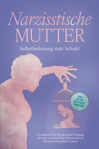 Narzisstische Mutter: Selbstbefreiung statt Schuld - Ein Ratgeber für den gesunden Umgang mit einer narzisstischen Mutter und die Rückeroberung Ihres Lebens - inkl. 30-Tage-Selbsthilfeprogramm - Susanne Hoffmann - ebook