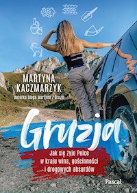 Gruzja. Jak się żyje Polce w kraju wina, gościnności i drogowych absurdów - Kaczmarzyk Martyna - ebook + książka
