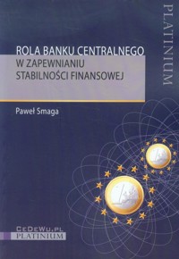 Rola banku centralnego w zapewnianiu stabilności finansowej - Smaga Paweł - książka