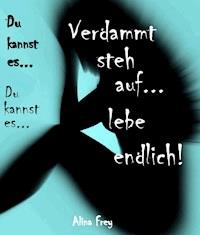 Verdammt steh auf - lebe endlich.. - Alina Frey - ebook