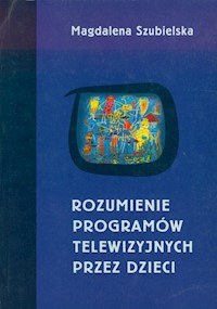 Rozumienie programów telewizyjnych przez dzieci - Szubielska Magdalena - książka