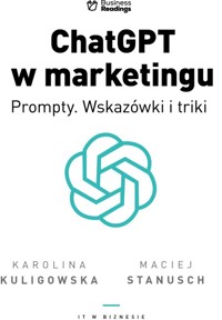 ChatGPT w marketingu Prompty. Wskazówki i triki - Kuligowska Karolina, Stanusch Maciej - książka