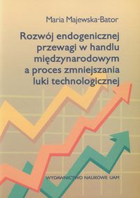 Rozwój endogenicznej przewagi w handlu międzynarodowym a proces zmniejszania luki technologicznej - Majewska-Bator Maria - książka