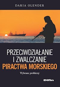 Przeciwdziałanie i zwalczanie piractwa morskiego - Olender Daria - książka