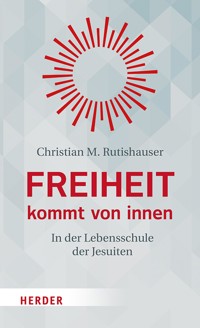 Freiheit kommt von innen - Christian M. Rutishauser SJ - ebook