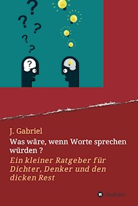 Was wäre, wenn Worte sprechen würden ? - J. Gabriel - ebook