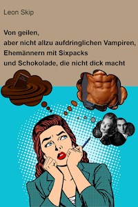 Von geilen, aber nicht allzu aufdringlichen Vampiren, Ehemännern mit Sixpack und Schokolade, die nicht dick macht - Leon Skip - ebook