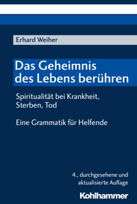 Das Geheimnis des Lebens berühren - Spiritualität bei Krankheit, Sterben, Tod - Erhard Weiher - ebook