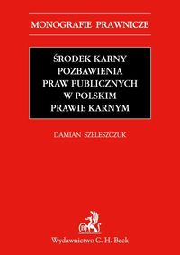 Środek karny pozbawienia praw publicznych w polskim prawie karnym - Damian Szeleszczuk - książka