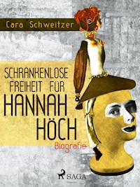 Schrankenlose Freiheit für Hannah Höch - Cara Schweitzer - ebook