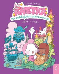 Anetka Początkująca czarownica T.2 Skarby i piraci - Shanta Élodie - książka