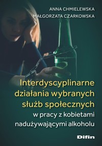 Interdyscyplinarne działania wybranych służb społecznych w pracy z kobietami nadużywającymi alkoholu - Chmielewska Anna, Czarkowska Małgorzata - książka