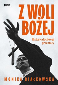 Z woli Bożej. Historie duchowej przemocy - Białkowska Monika - książka