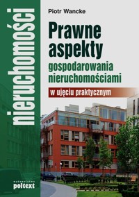 Prawne aspekty gospodarowania nieruchomościami w ujęciu praktycznym - Wancke Piotr - książka