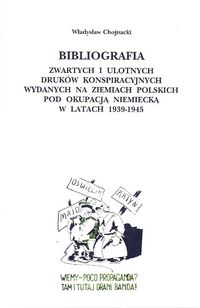 Bibliografia zwartych i ulotnych druków konspiracyjnych wydanych na ziemiach polskich pod okupacją niemiecką w latach 1939-1945 - Chojnacki Władysław - książka