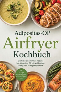 Adipositas-OP Airfryer Kochbuch: Die leckersten Airfryer Rezepte bei Adipositas OP mit viel Protein, wenig Fett & magenschonend – inkl. 30-Tage-Ernährungsplan, Pürees, Suppen uvm. - Marieke Nirwing - ebook