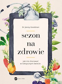 Sezon na zdrowie. Jak nie chorować w toksycznym świecie - Goodman Jenny - ebook