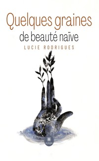 Quelques graines de beauté naïve - Lucie Rodrigues - ebook