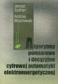 Algorytmy pomiarowe i decyzyjne cyfrowej automatyki elektroenergetycznej - Szafran Janusz, Wiszniewski Andrzej - książka