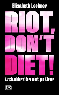 Riot, don't diet! - Elisabeth Lechner - ebook